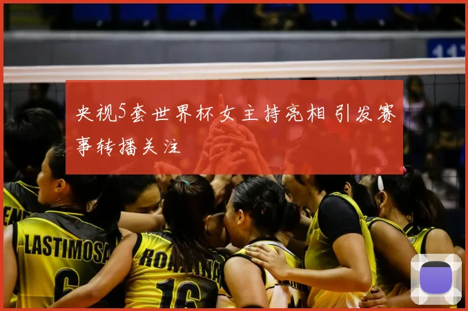 央视5套世界杯女主持亮相 引发赛事转播关注