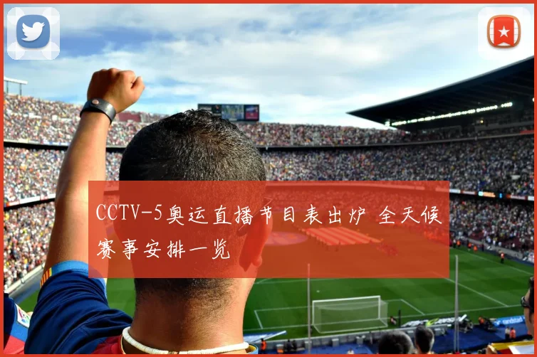 CCTV-5奥运直播节目表出炉 全天候赛事安排一览